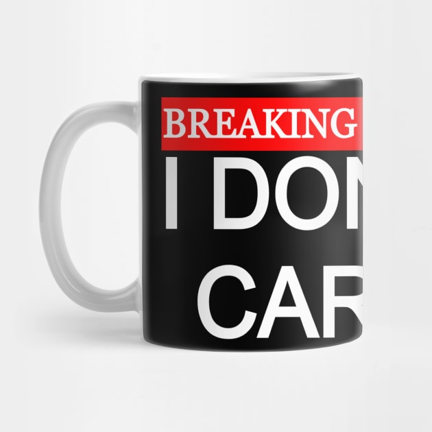 Breaking News I Don't Care by Collin's Designs